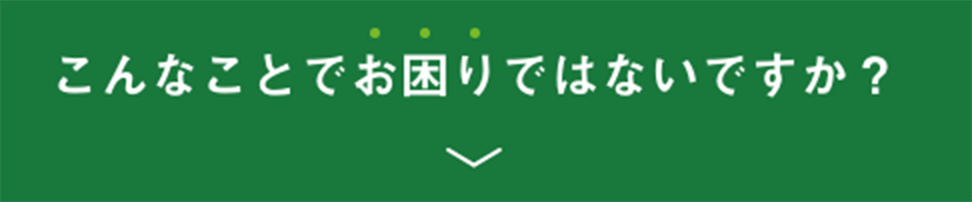 こんなことでお困りではないですか？